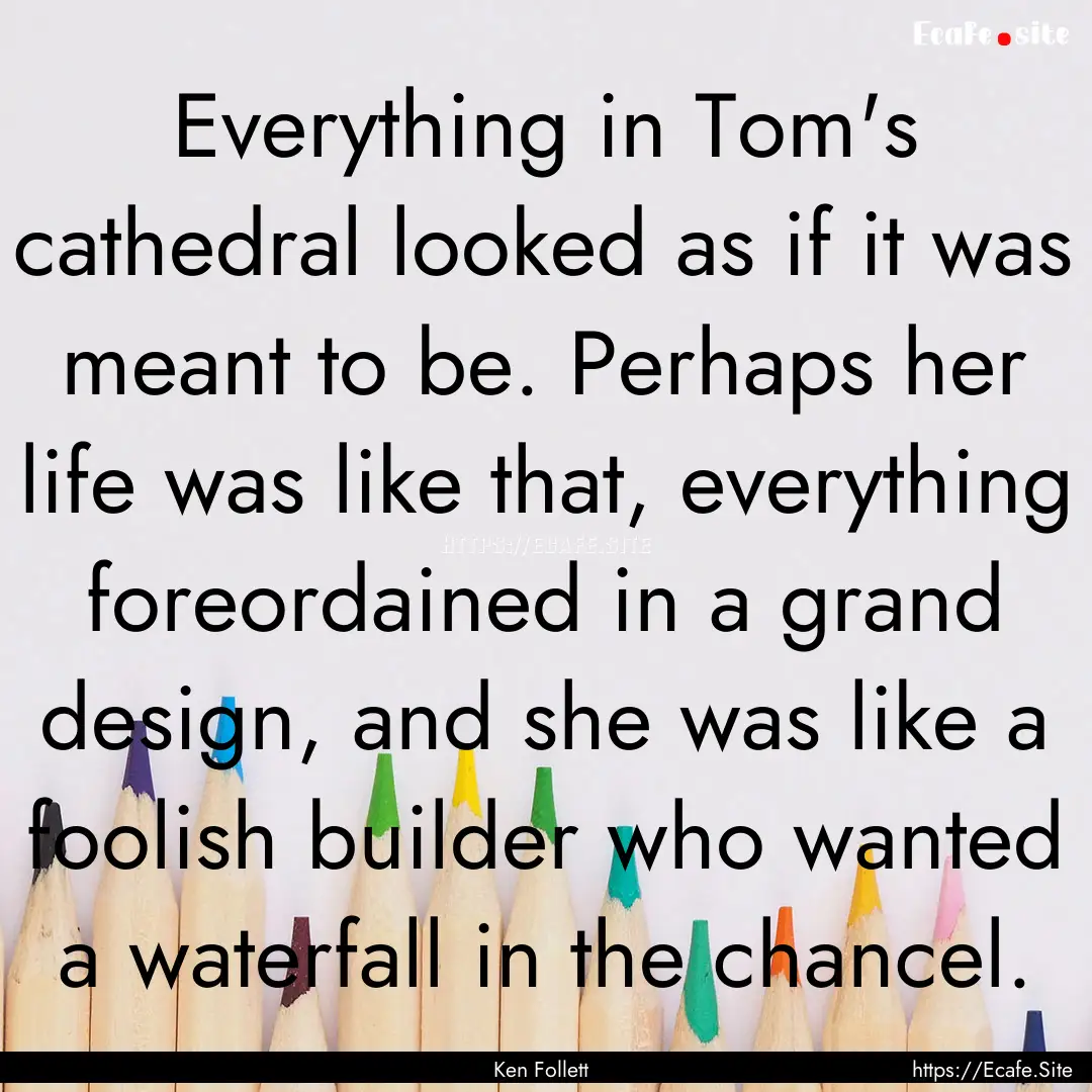 Everything in Tom's cathedral looked as if.... : Quote by Ken Follett