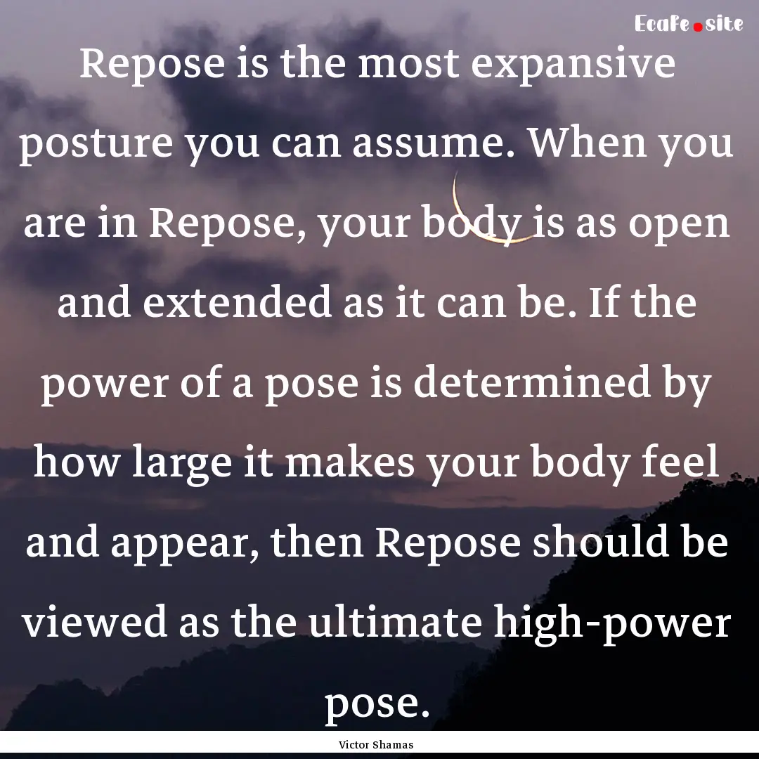 Repose is the most expansive posture you.... : Quote by Victor Shamas