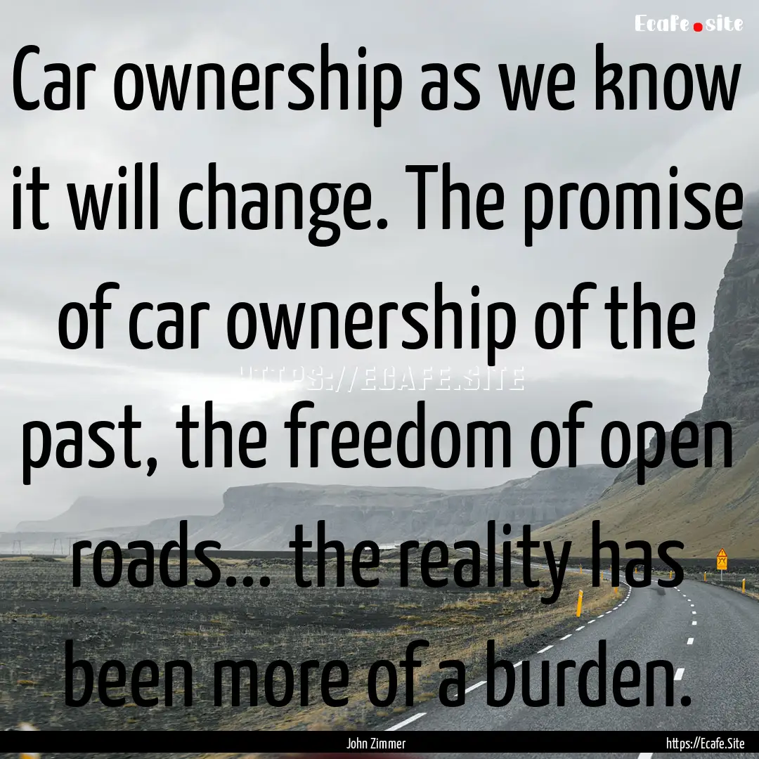 Car ownership as we know it will change..... : Quote by John Zimmer