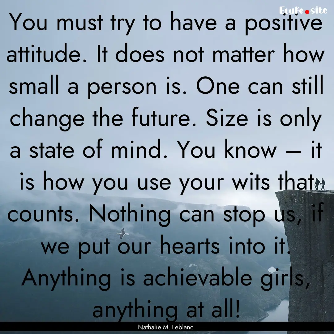 You must try to have a positive attitude..... : Quote by Nathalie M. Leblanc