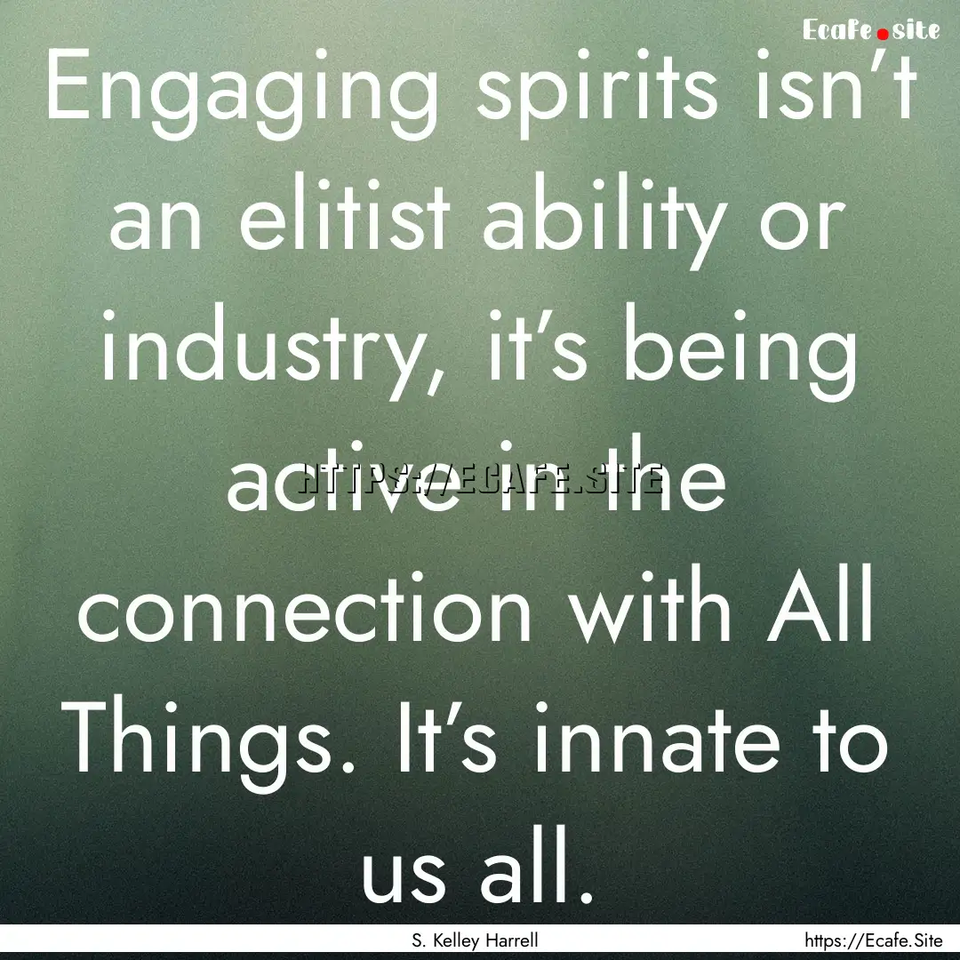 Engaging spirits isn’t an elitist ability.... : Quote by S. Kelley Harrell