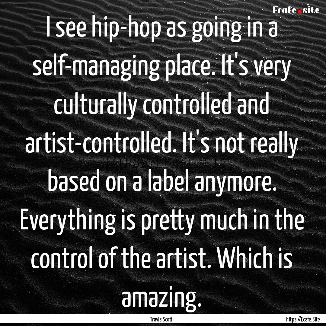 I see hip-hop as going in a self-managing.... : Quote by Travis Scott