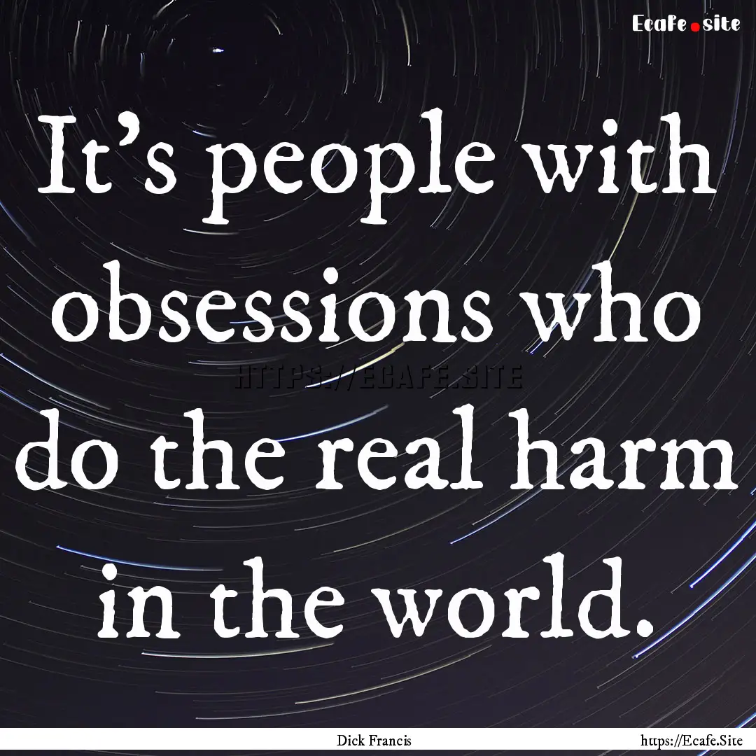 It's people with obsessions who do the real.... : Quote by Dick Francis