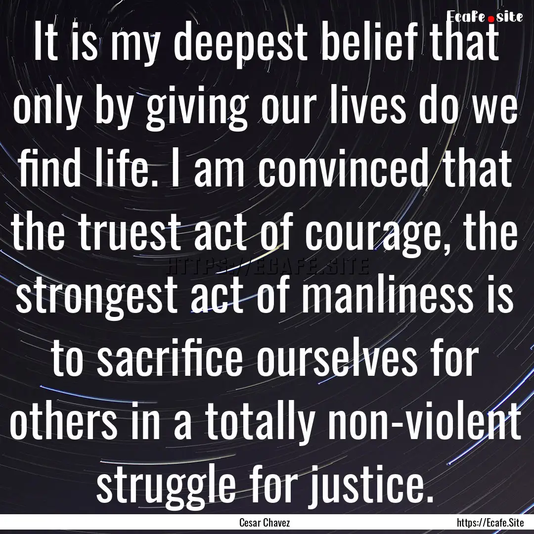 It is my deepest belief that only by giving.... : Quote by Cesar Chavez