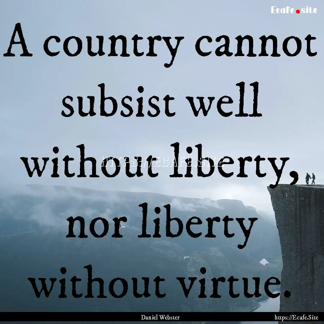 A country cannot subsist well without liberty,.... : Quote by Daniel Webster