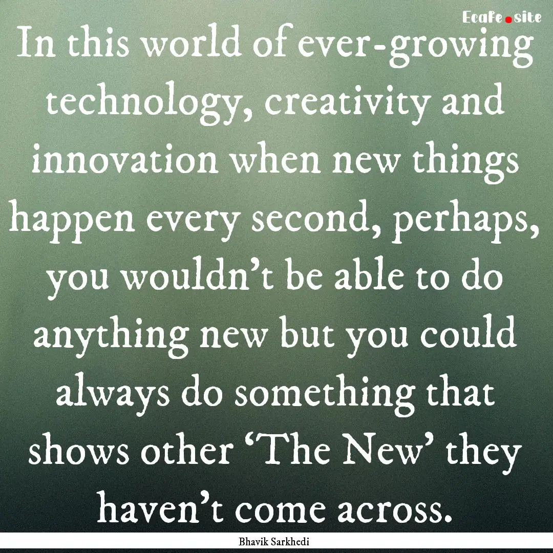 In this world of ever-growing technology,.... : Quote by Bhavik Sarkhedi