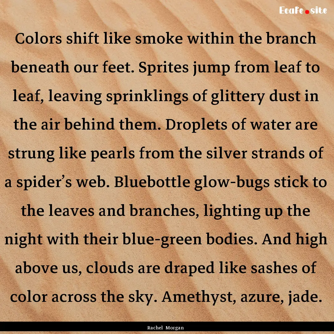 Colors shift like smoke within the branch.... : Quote by Rachel Morgan