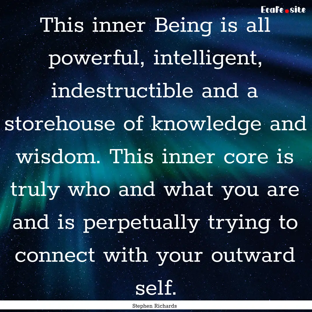 This inner Being is all powerful, intelligent,.... : Quote by Stephen Richards