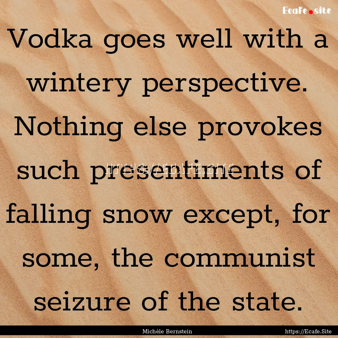 Vodka goes well with a wintery perspective..... : Quote by Michèle Bernstein