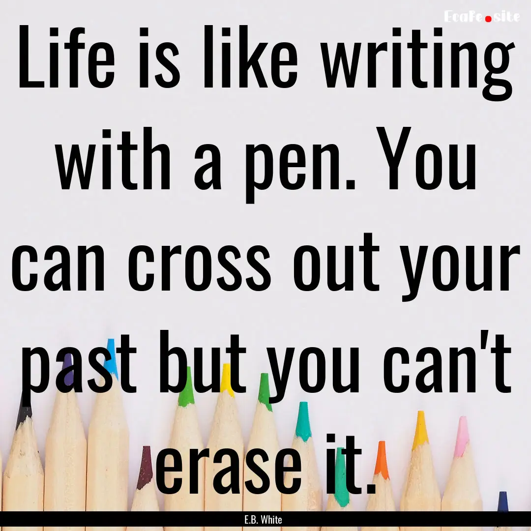 Life is like writing with a pen. You can.... : Quote by E.B. White