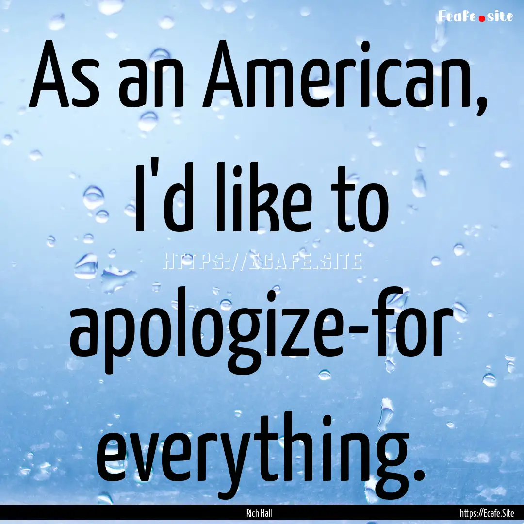 As an American, I'd like to apologize-for.... : Quote by Rich Hall