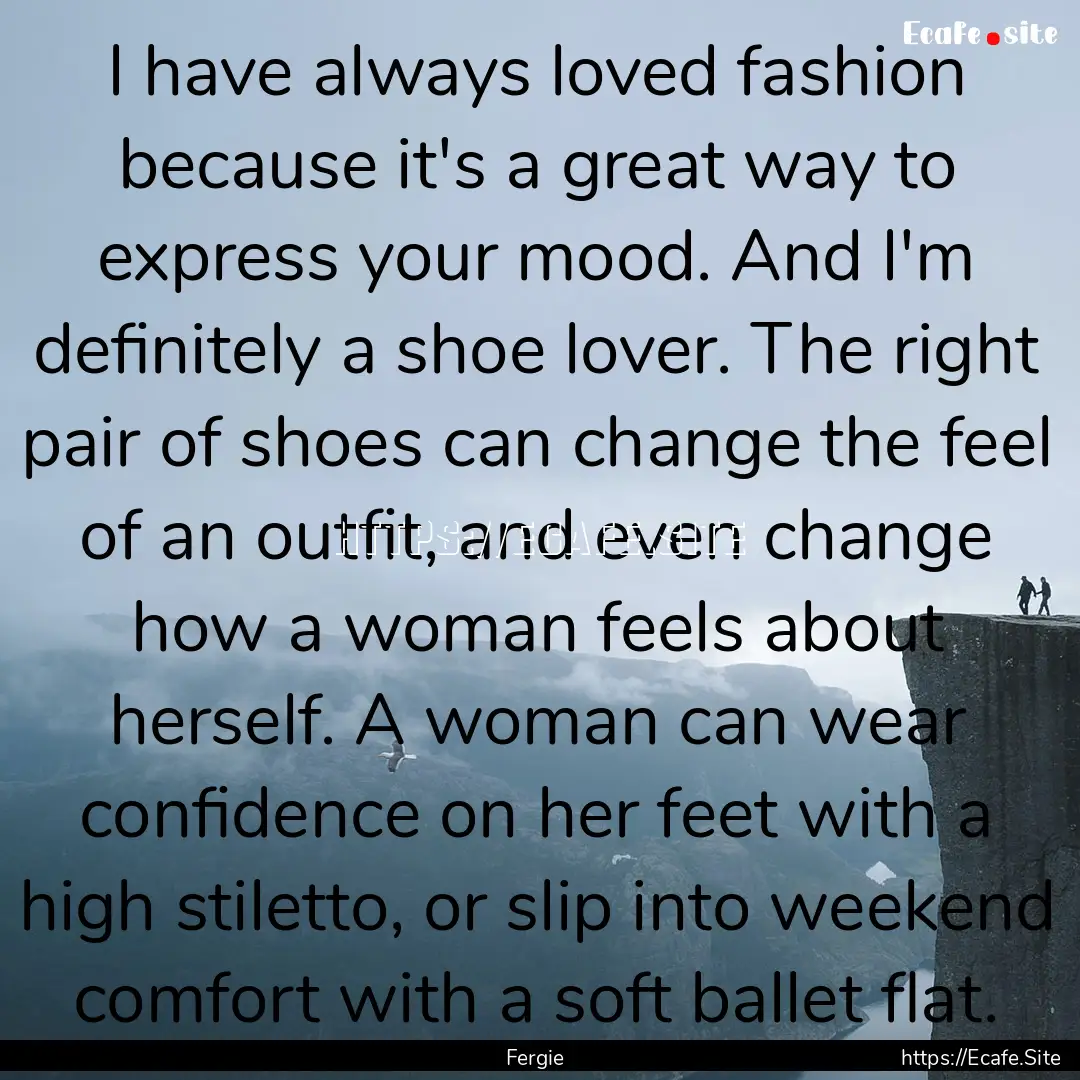 I have always loved fashion because it's.... : Quote by Fergie