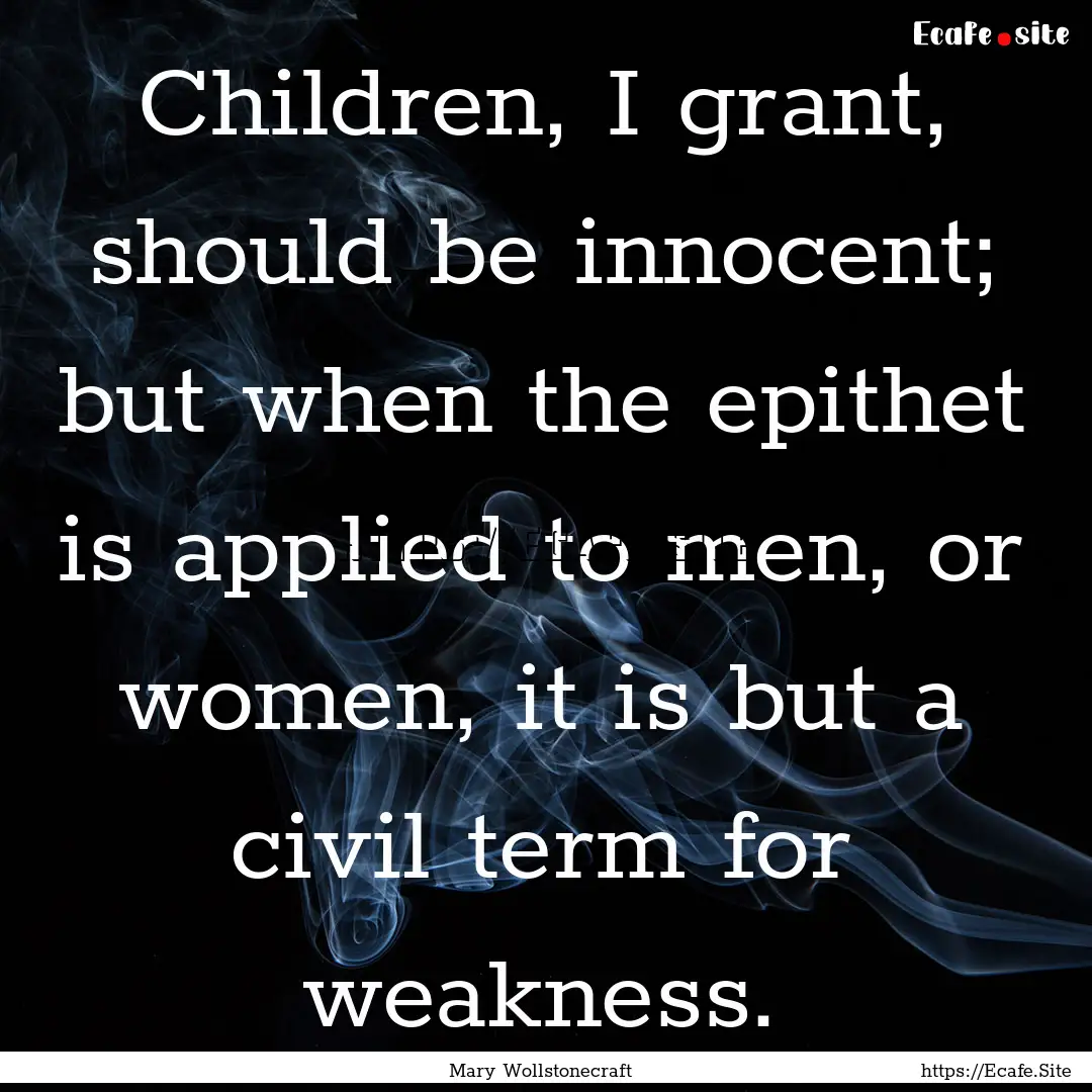 Children, I grant, should be innocent; but.... : Quote by Mary Wollstonecraft