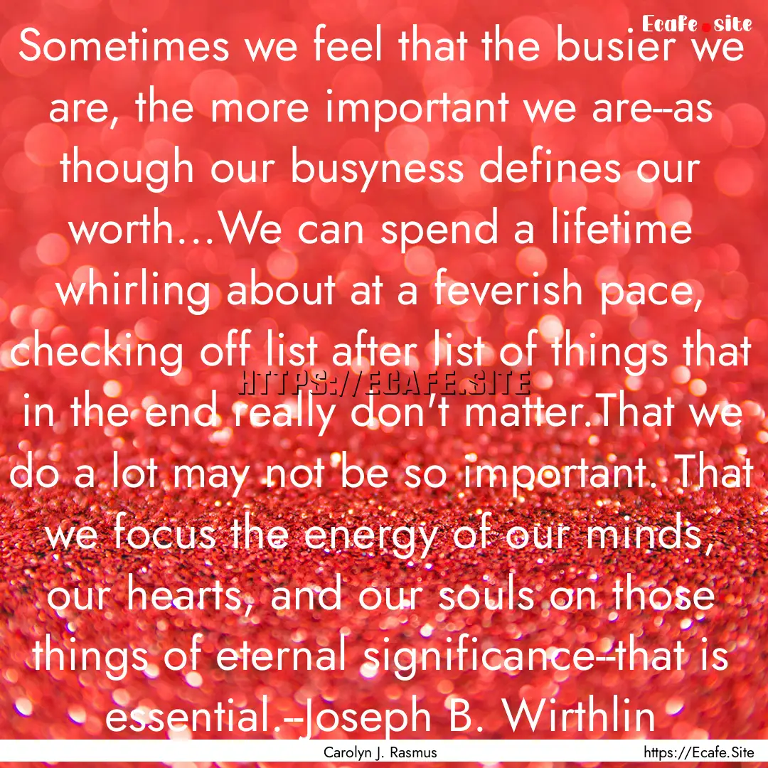 Sometimes we feel that the busier we are,.... : Quote by Carolyn J. Rasmus