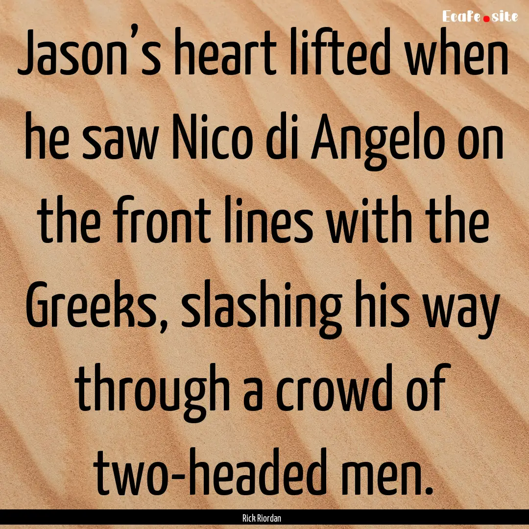 Jason’s heart lifted when he saw Nico di.... : Quote by Rick Riordan