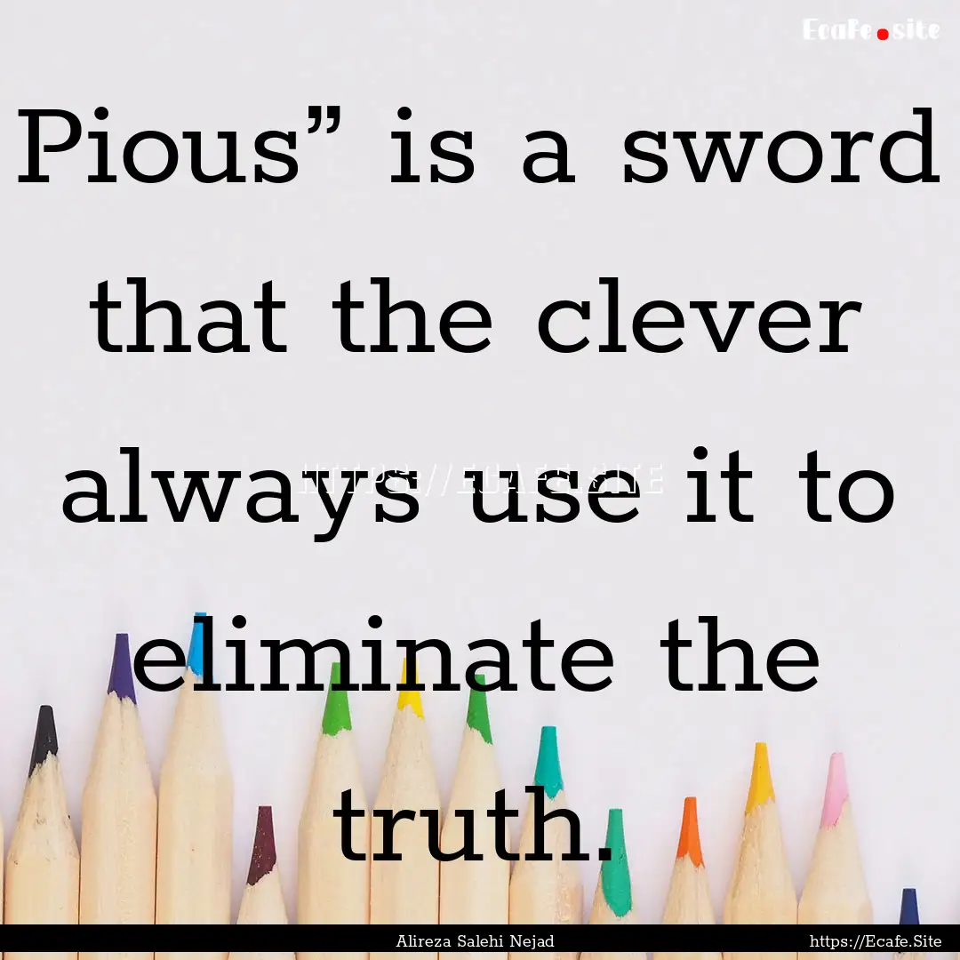 Pious” is a sword that the clever always.... : Quote by Alireza Salehi Nejad