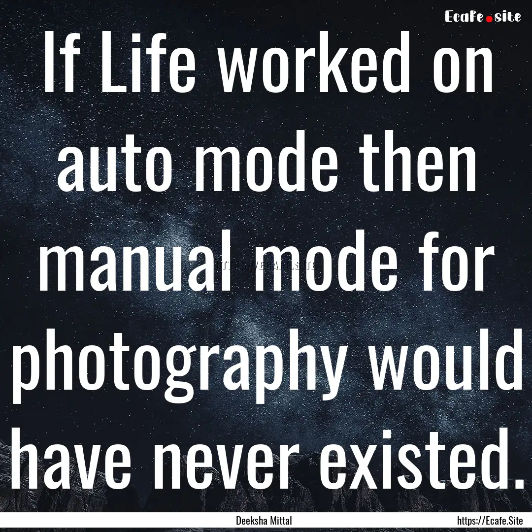 If Life worked on auto mode then manual mode.... : Quote by Deeksha Mittal