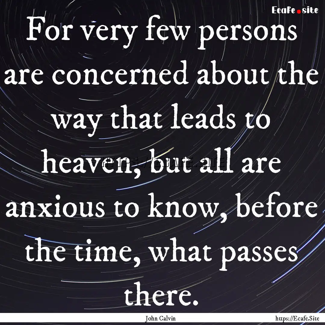 For very few persons are concerned about.... : Quote by John Calvin