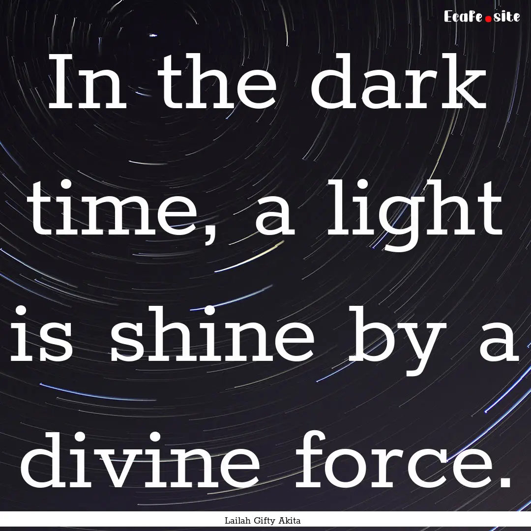 In the dark time, a light is shine by a divine.... : Quote by Lailah Gifty Akita