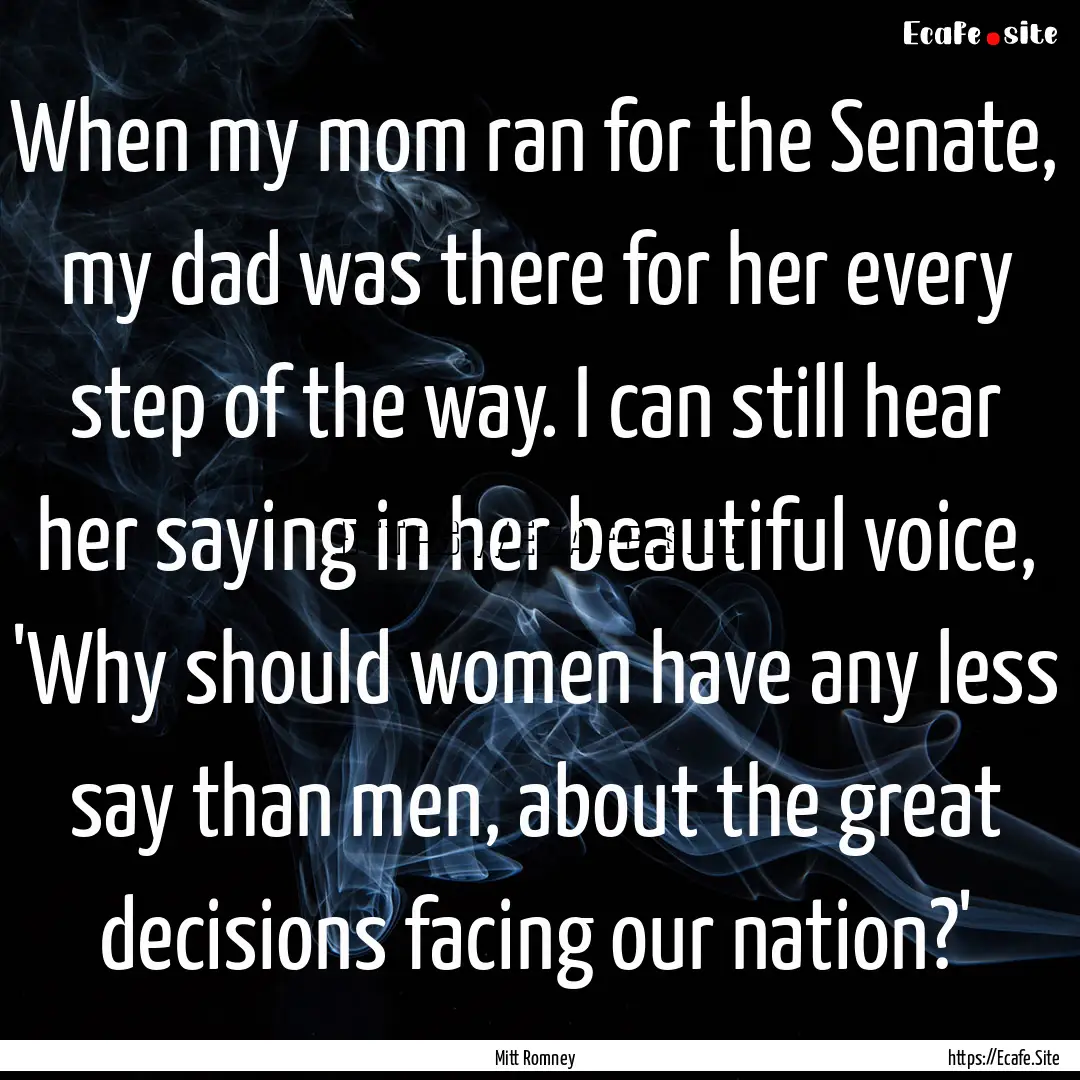 When my mom ran for the Senate, my dad was.... : Quote by Mitt Romney