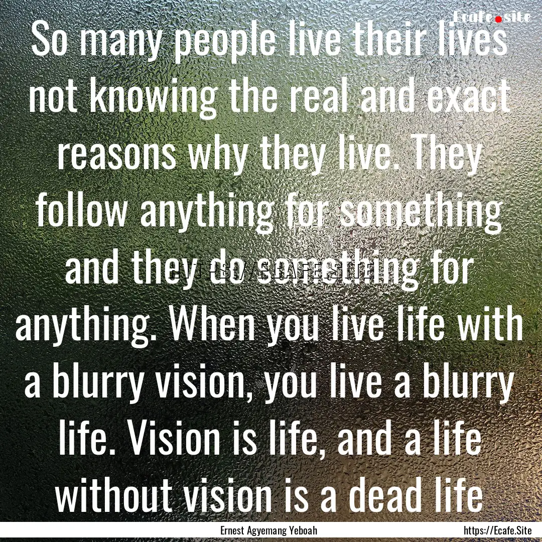 So many people live their lives not knowing.... : Quote by Ernest Agyemang Yeboah