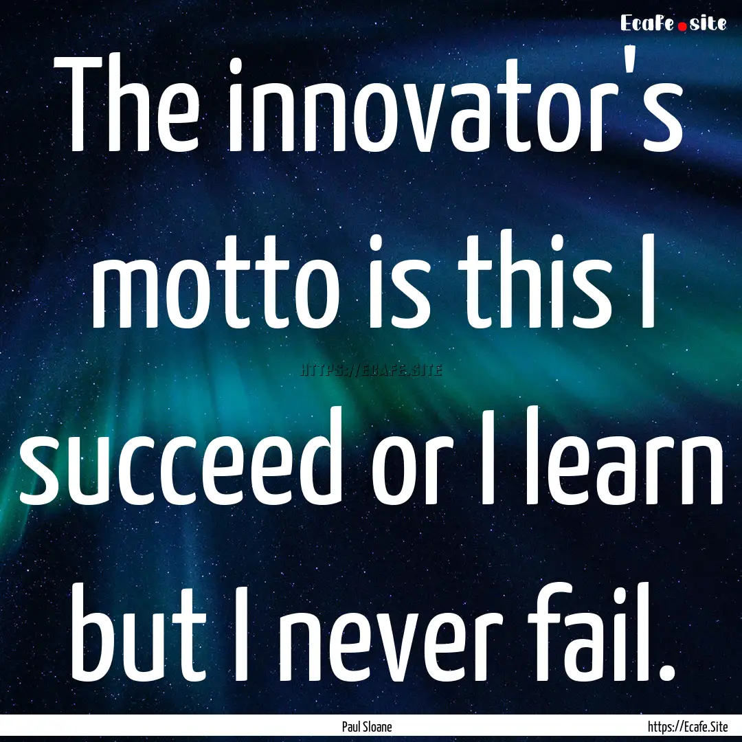 The innovator's motto is this I succeed or.... : Quote by Paul Sloane