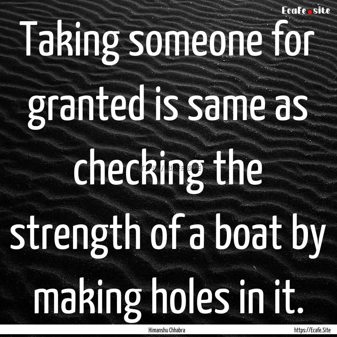 Taking someone for granted is same as checking.... : Quote by Himanshu Chhabra