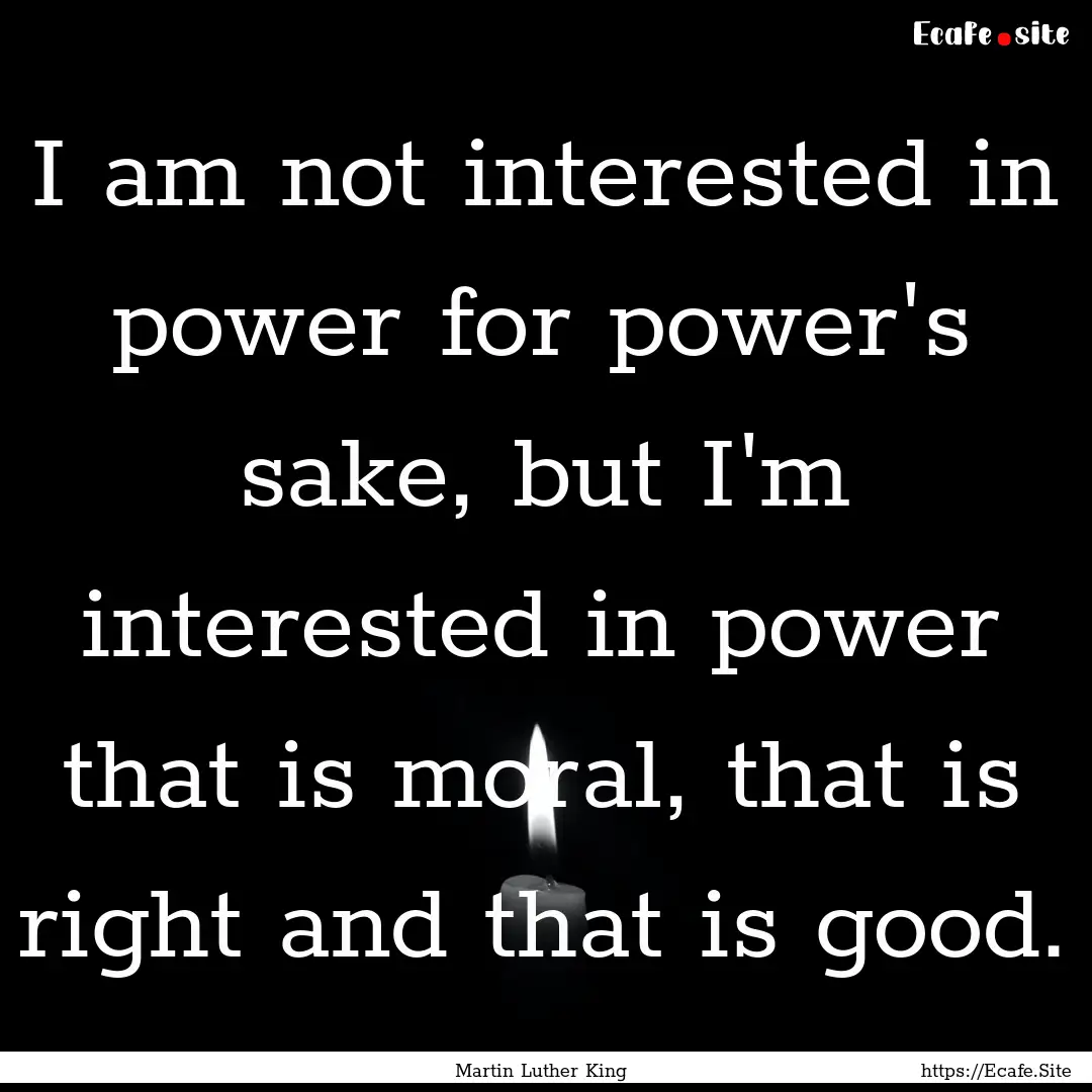 I am not interested in power for power's.... : Quote by Martin Luther King