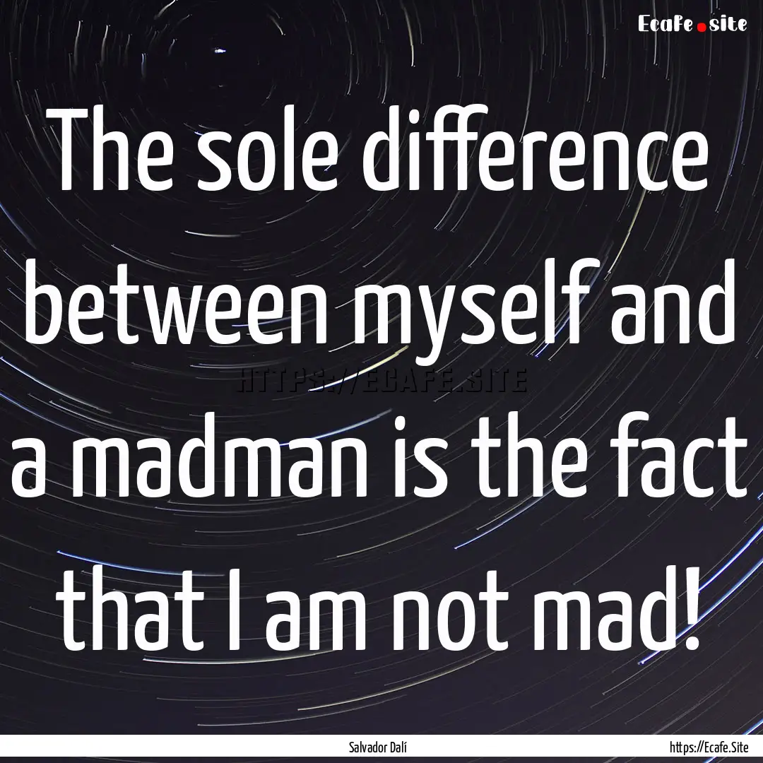 The sole difference between myself and a.... : Quote by Salvador Dalí