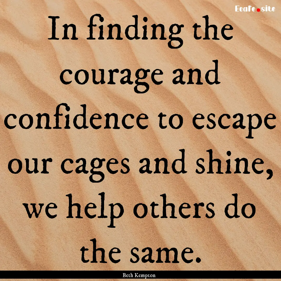 In finding the courage and confidence to.... : Quote by Beth Kempton