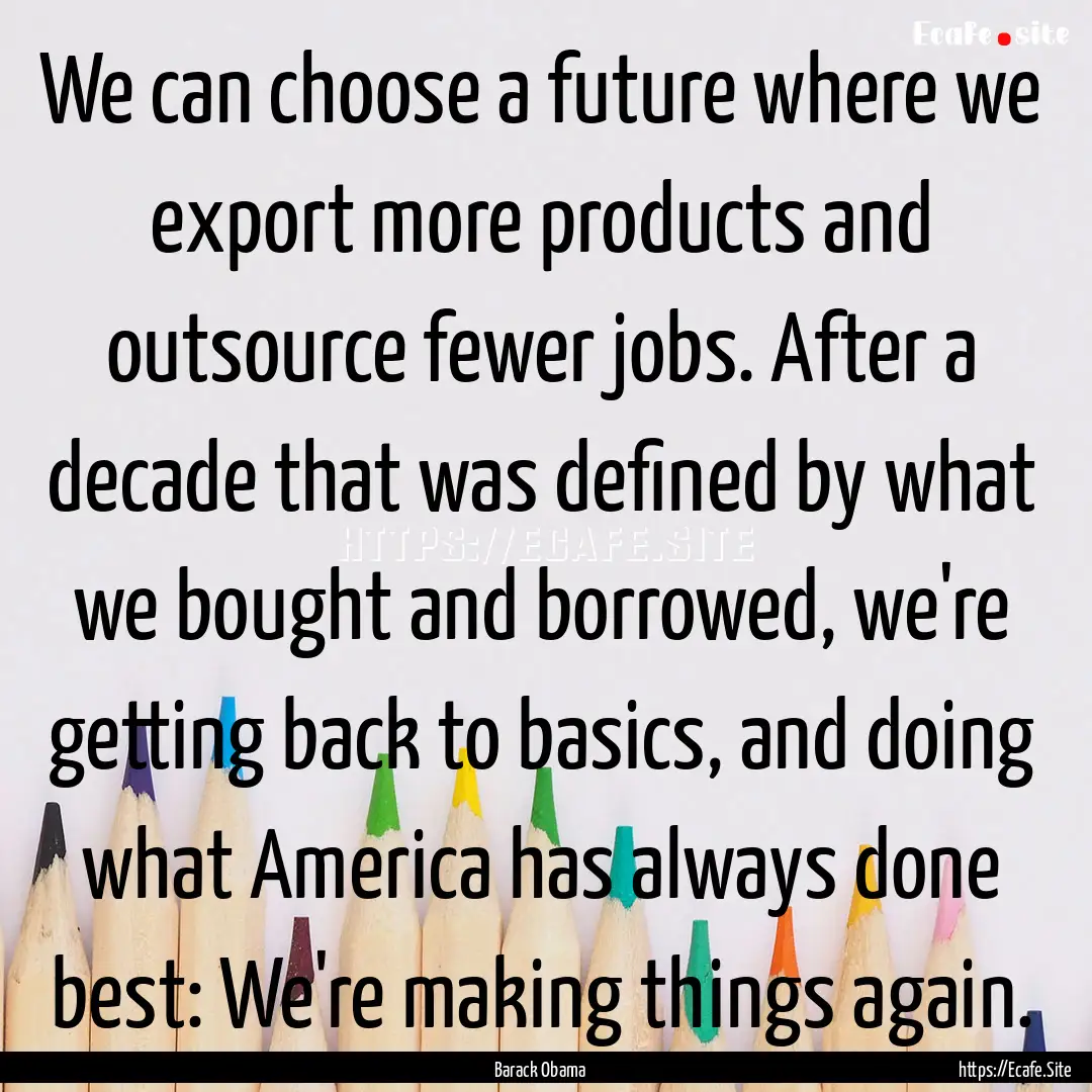 We can choose a future where we export more.... : Quote by Barack Obama