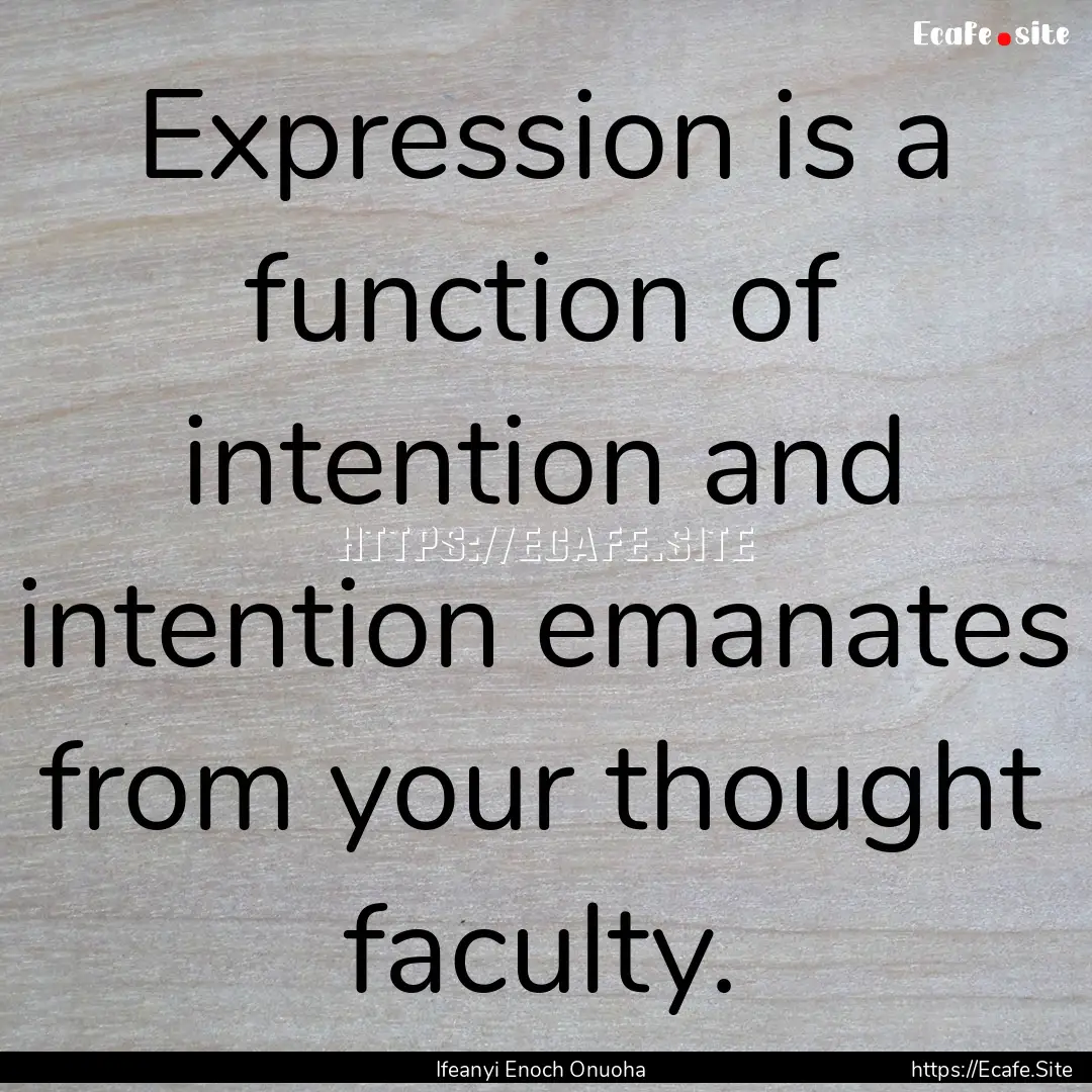 Expression is a function of intention and.... : Quote by Ifeanyi Enoch Onuoha