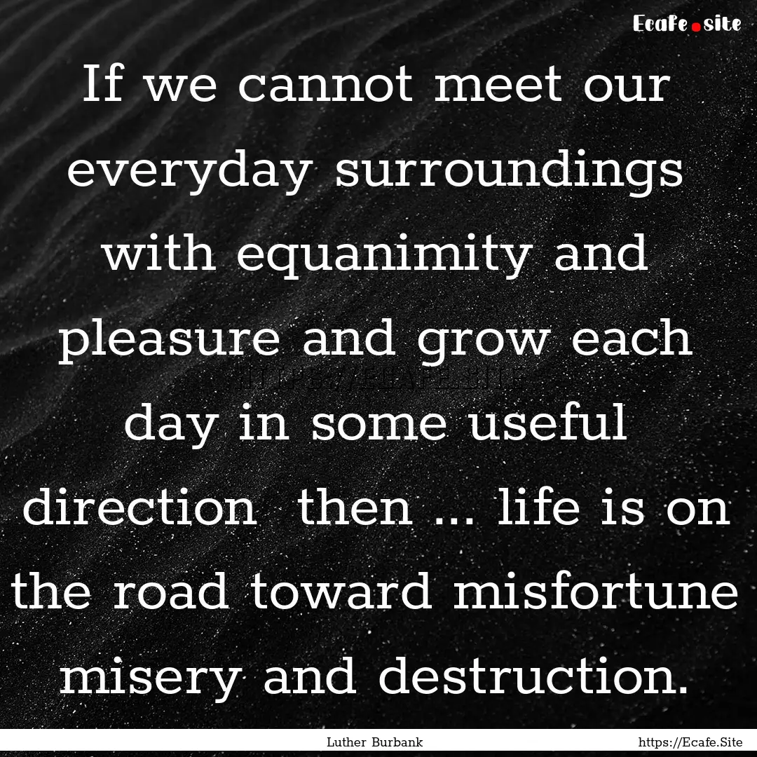 If we cannot meet our everyday surroundings.... : Quote by Luther Burbank