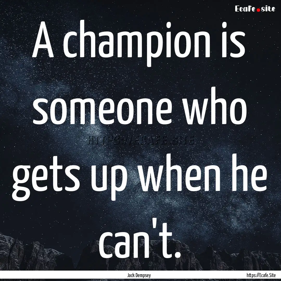 A champion is someone who gets up when he.... : Quote by Jack Dempsey