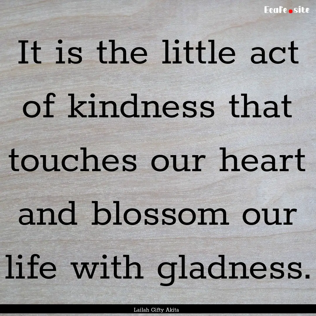 It is the little act of kindness that touches.... : Quote by Lailah Gifty Akita