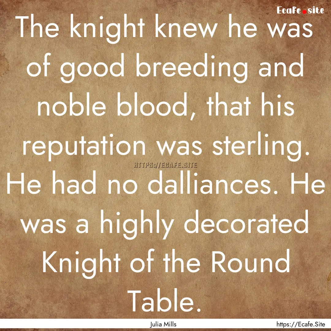 The knight knew he was of good breeding and.... : Quote by Julia Mills