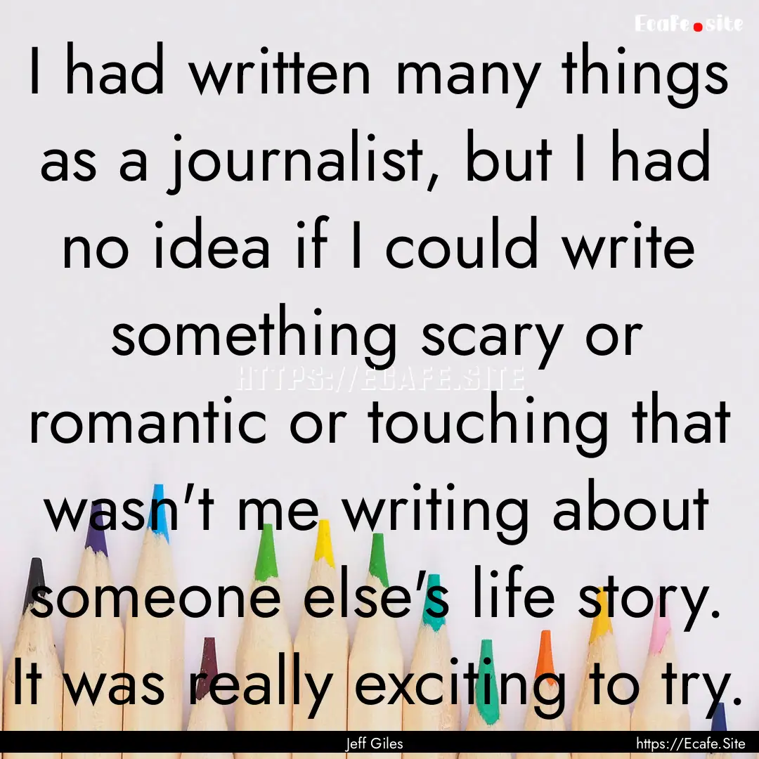 I had written many things as a journalist,.... : Quote by Jeff Giles