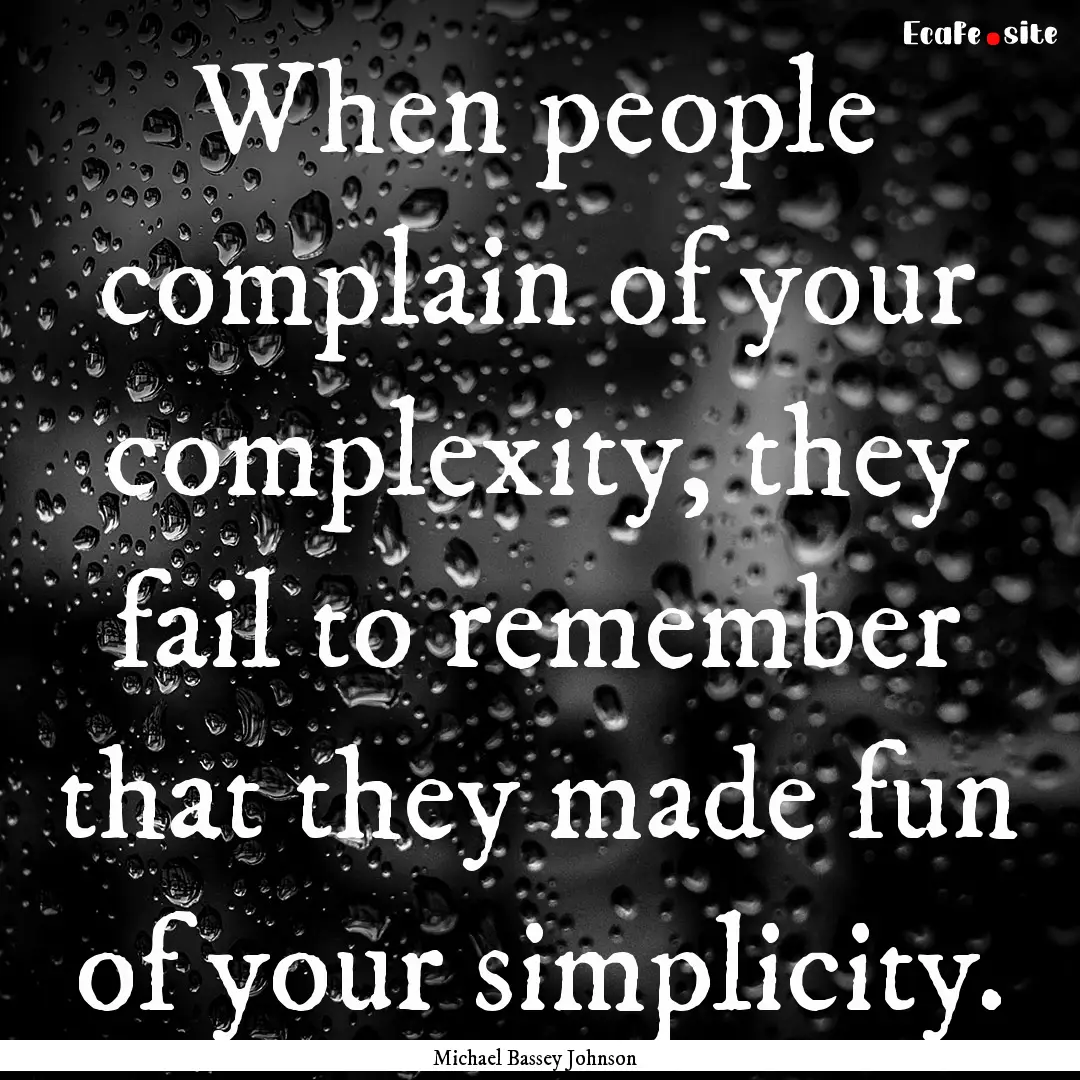 When people complain of your complexity,.... : Quote by Michael Bassey Johnson