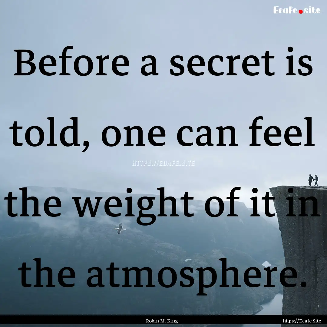 Before a secret is told, one can feel the.... : Quote by Robin M. King