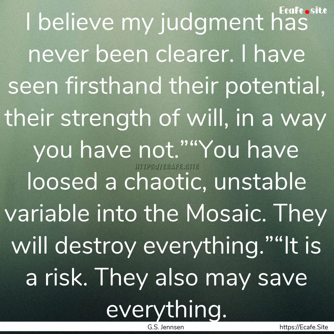 I believe my judgment has never been clearer..... : Quote by G.S. Jennsen