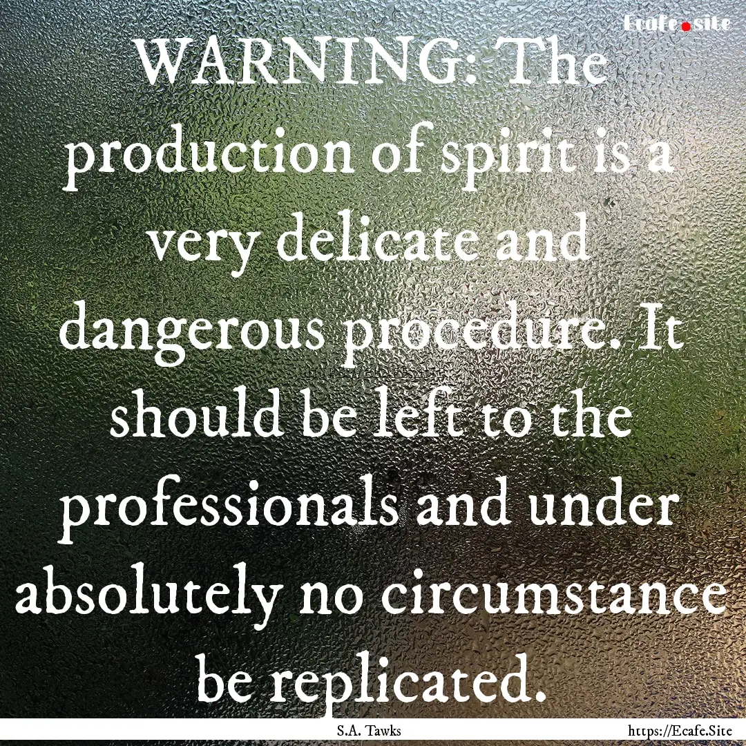 WARNING: The production of spirit is a very.... : Quote by S.A. Tawks