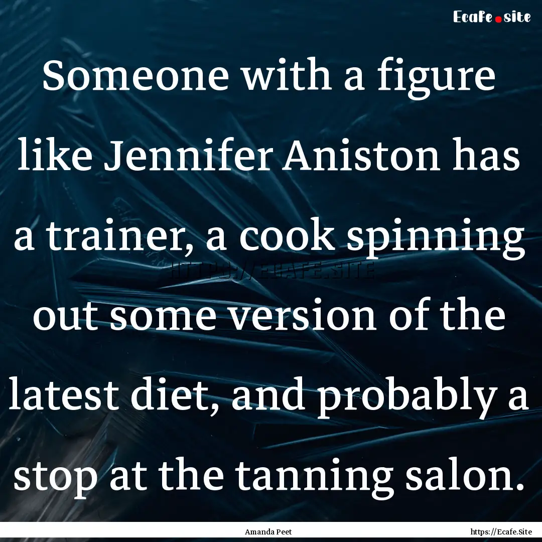 Someone with a figure like Jennifer Aniston.... : Quote by Amanda Peet