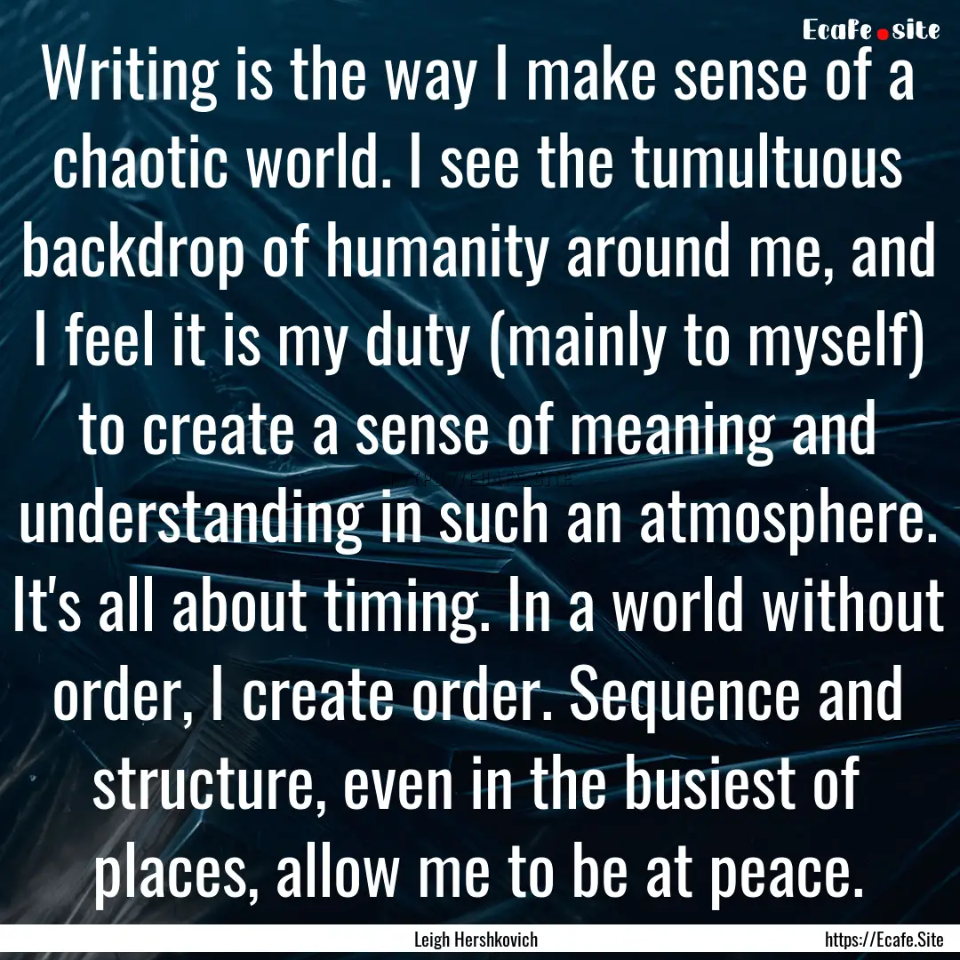 Writing is the way I make sense of a chaotic.... : Quote by Leigh Hershkovich