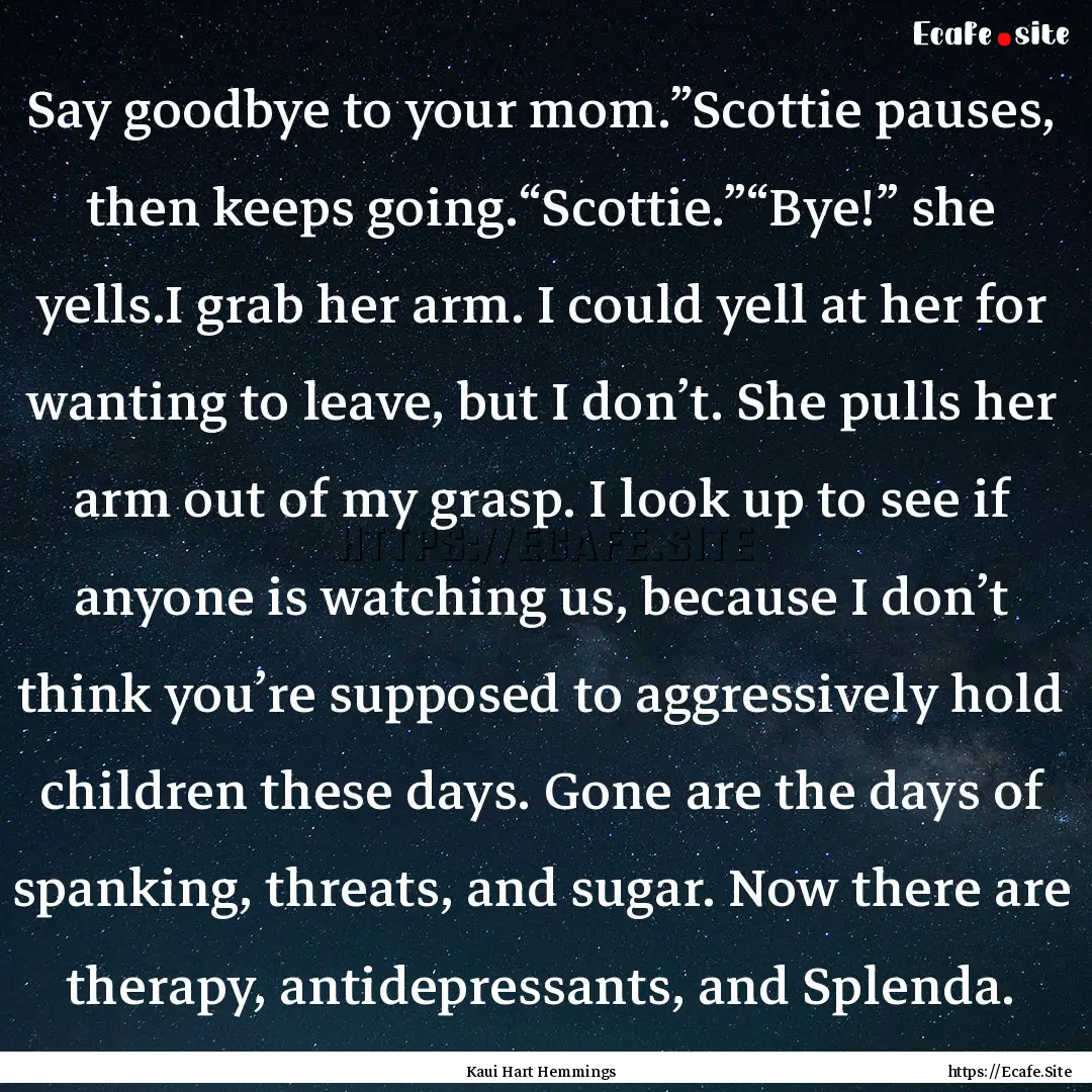 Say goodbye to your mom.”Scottie pauses,.... : Quote by Kaui Hart Hemmings