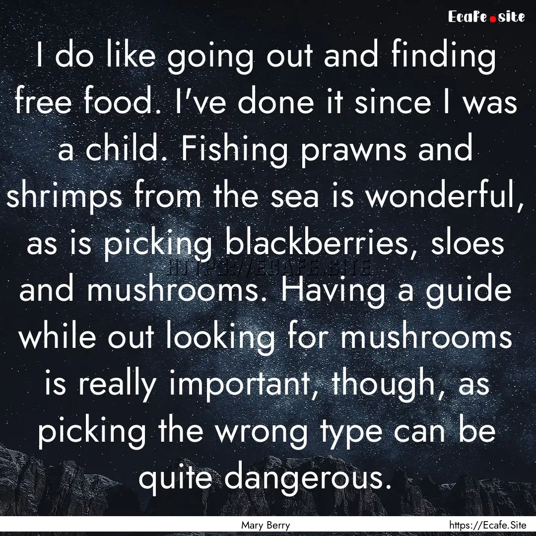 I do like going out and finding free food..... : Quote by Mary Berry