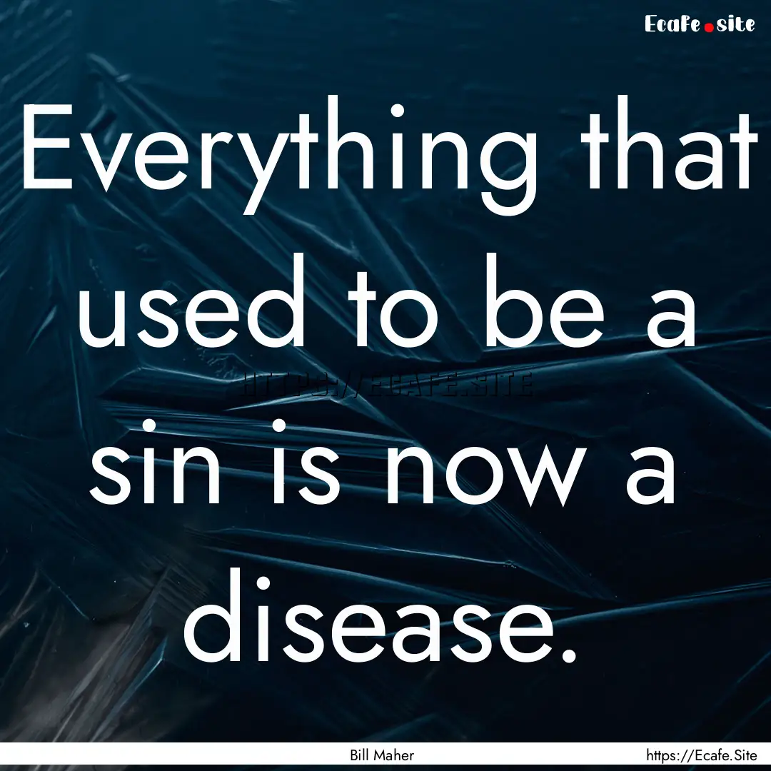 Everything that used to be a sin is now a.... : Quote by Bill Maher