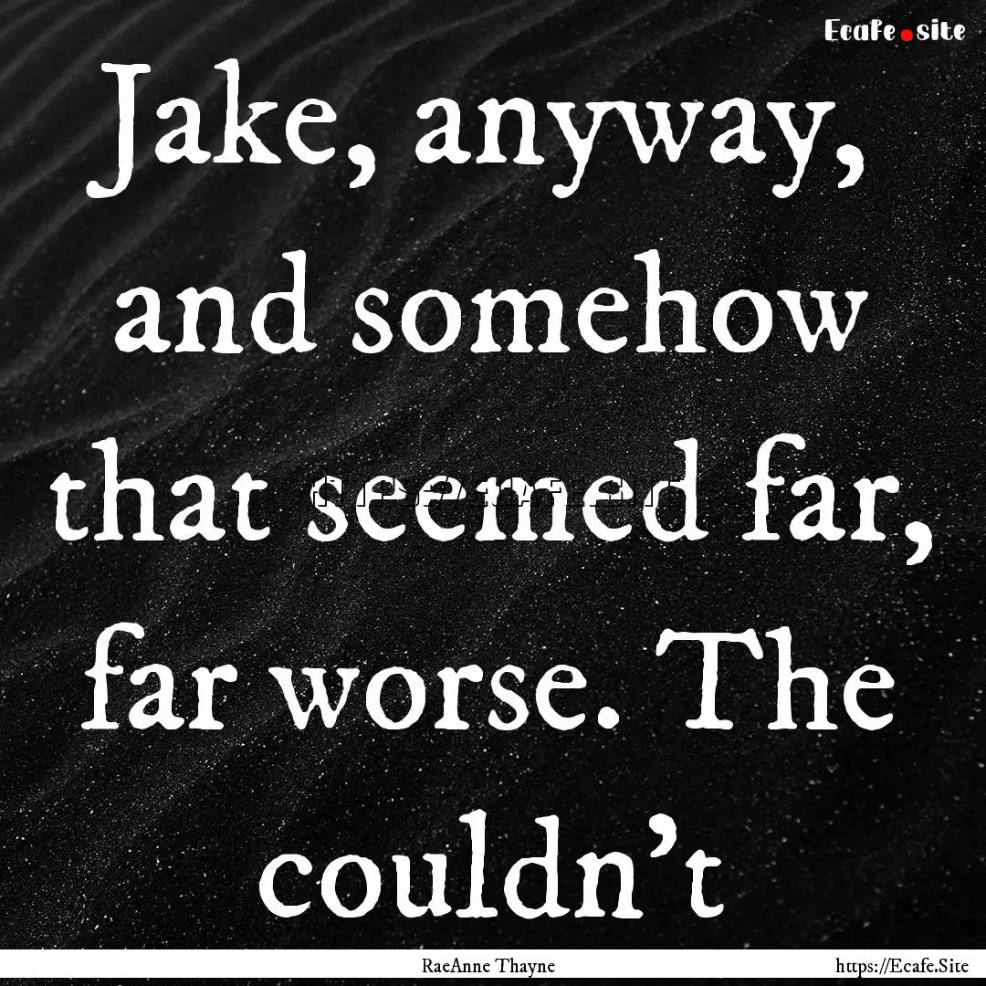 Jake, anyway, and somehow that seemed far,.... : Quote by RaeAnne Thayne