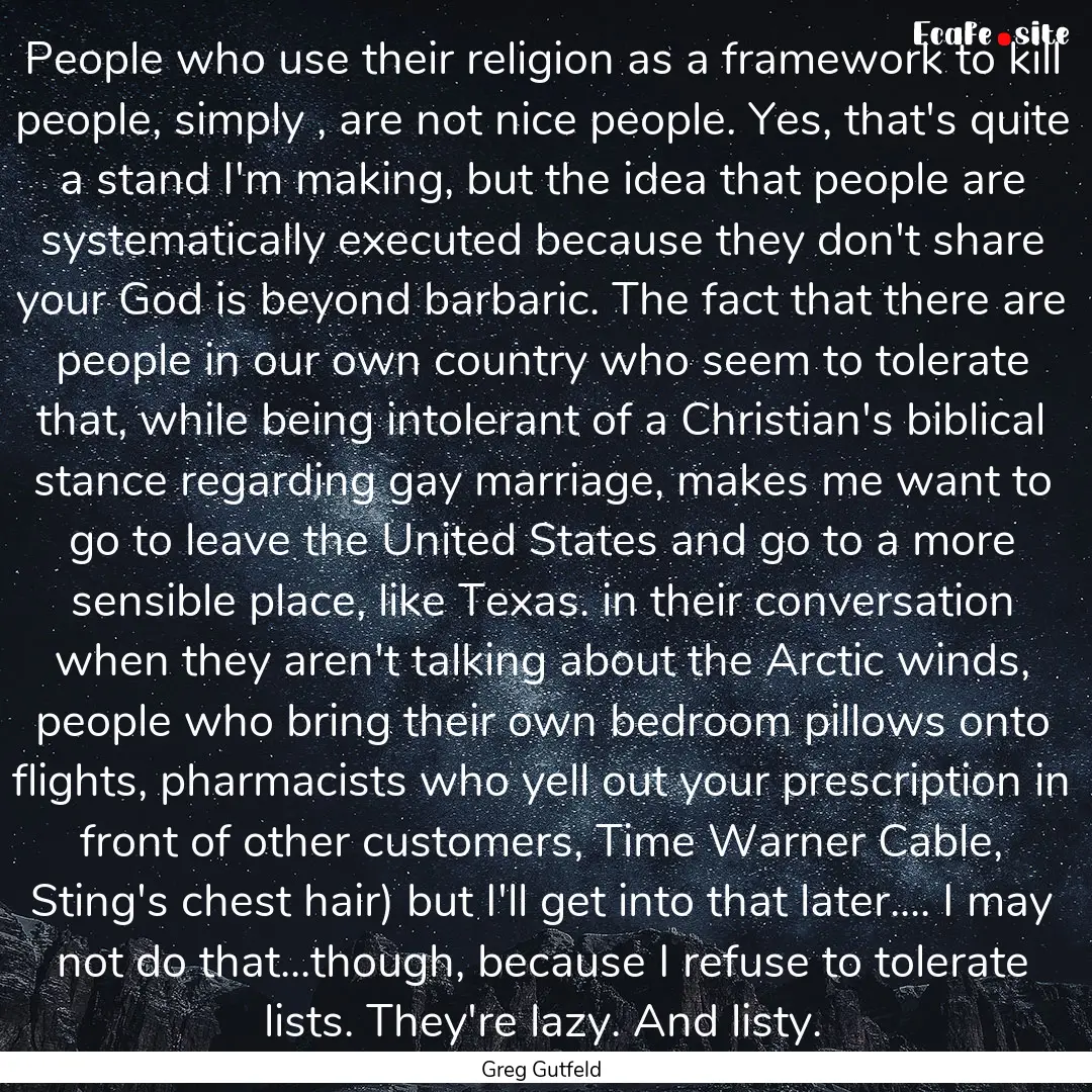 People who use their religion as a framework.... : Quote by Greg Gutfeld