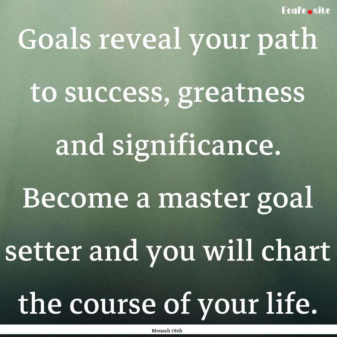 Goals reveal your path to success, greatness.... : Quote by Mensah Oteh