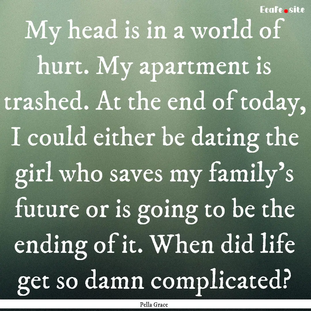 My head is in a world of hurt. My apartment.... : Quote by Pella Grace